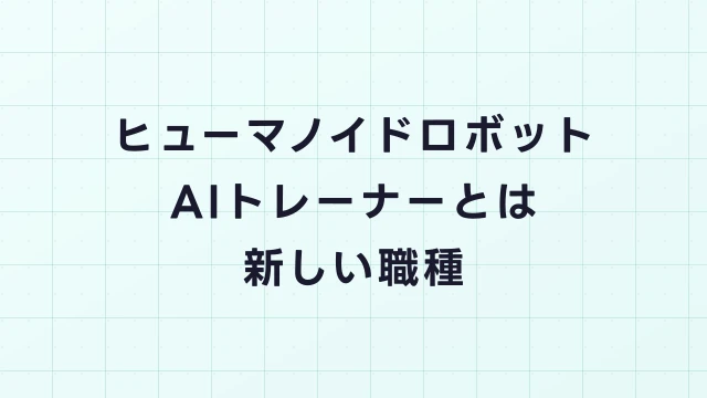 ヒューマノイドロボットAIトレーナーとは？新職種の仕事内容と求人