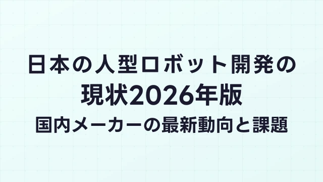 日本の人型ロボット開発の現状2026年版｜国内メーカーの最新動向と課題