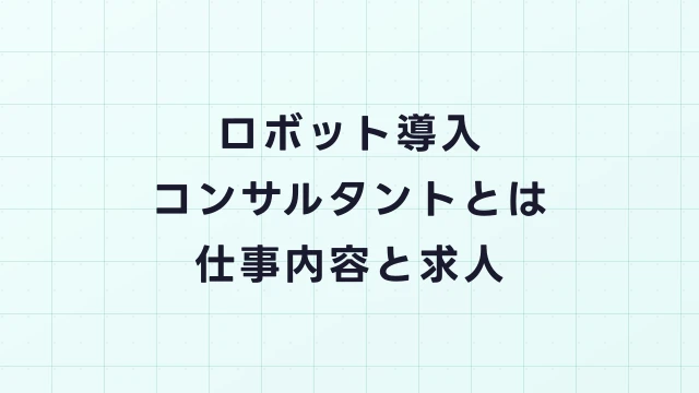 ロボット導入コンサルタントとは？ヒューマノイド導入を成功に導く専門家の仕事と年収